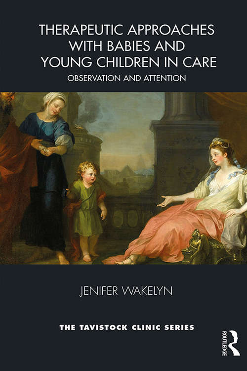 Book cover of Therapeutic Approaches with Babies and Young Children in Care: Observation and Attention (Tavistock Clinic Series)