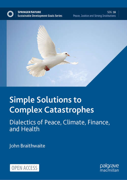Book cover of Simple Solutions to Complex Catastrophes: Dialectics Of Peace, Climate, Finance, And Health (Sustainable Development Goals Ser.)