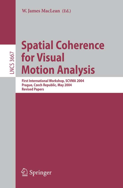 Book cover of Spatial Coherence for Visual Motion Analysis: First International Workshop, SCVMA 2004, Prague, Czech Republic, May 15, 2004, Revised Papers (2006) (Lecture Notes in Computer Science #3667)