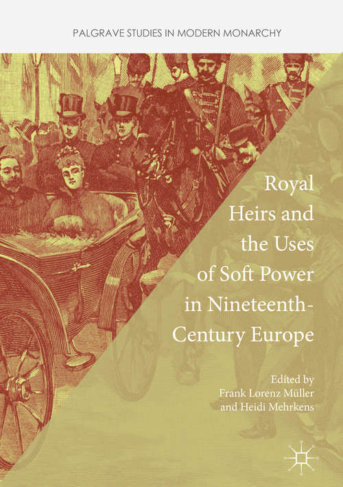 Book cover of Royal Heirs and the Uses of Soft Power in Nineteenth-Century Europe (1st ed. 2016) (Palgrave Studies in Modern Monarchy)