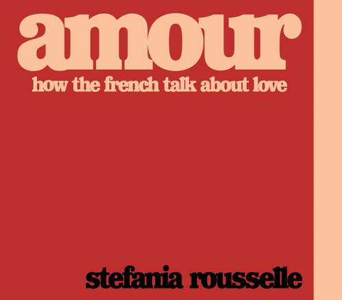 Book cover of Amour: How the French Talk about Love