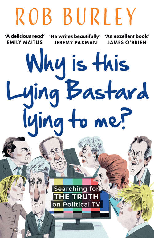 Book cover of Why Is This Lying Bastard Lying to Me?: Searching For The Truth On Political Tv (ePub edition)