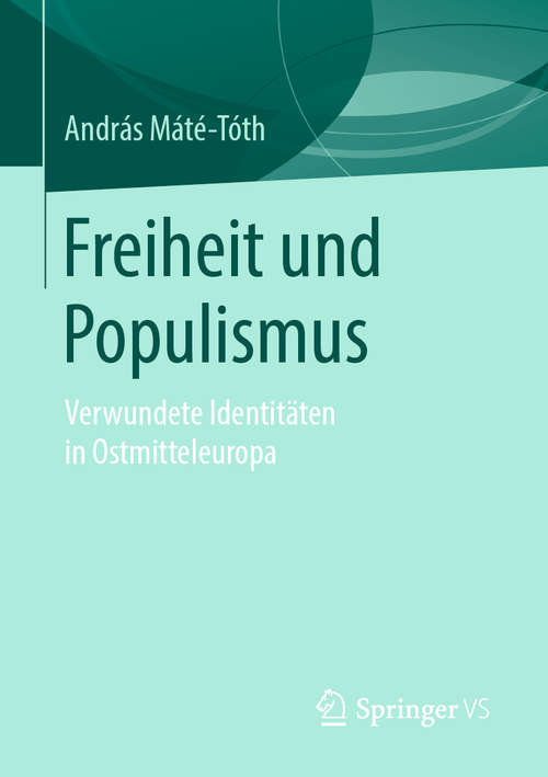 Book cover of Freiheit und Populismus: Verwundete Identitäten in Ostmitteleuropa (1. Aufl. 2019)
