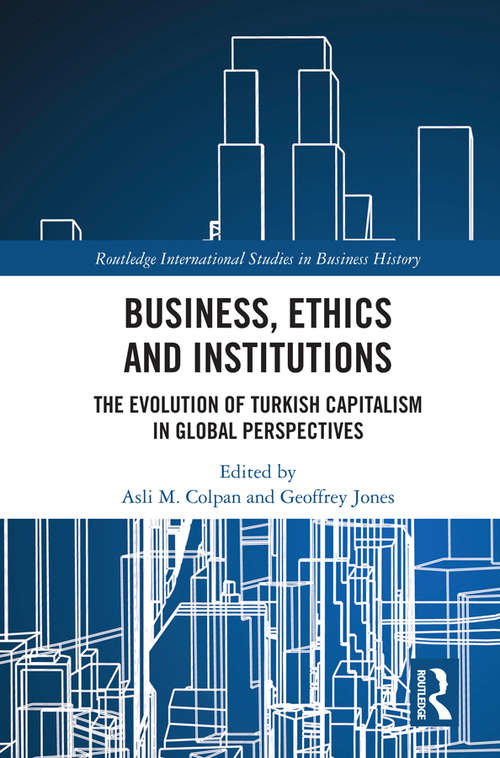 Book cover of Business, Ethics and Institutions: The Evolution of Turkish Capitalism in Global Perspectives (Routledge International Studies in Business History)