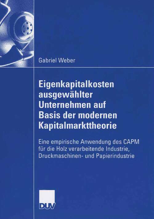 Book cover of Eigenkapitalkosten ausgewählter Unternehmen auf Basis der modernen Kapitalmarkttheorie: Eine empirische Anwendung des CAPM für die Holz verarbeitende Industrie, Druckmaschinen- und Papierindustrie (2006)