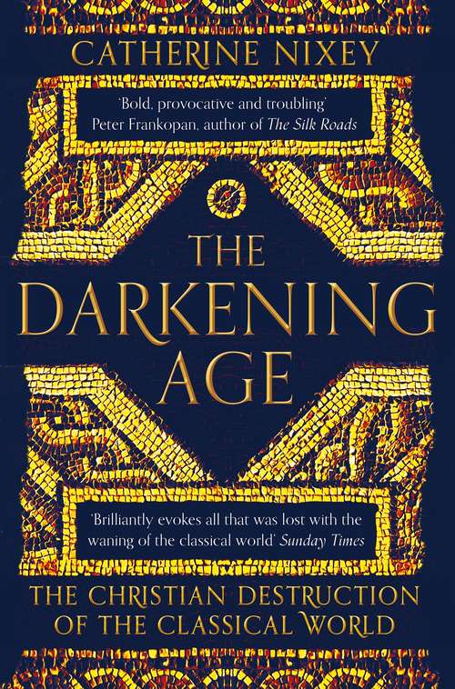 Book cover of The Darkening Age: The Christian Destruction of the Classical World
