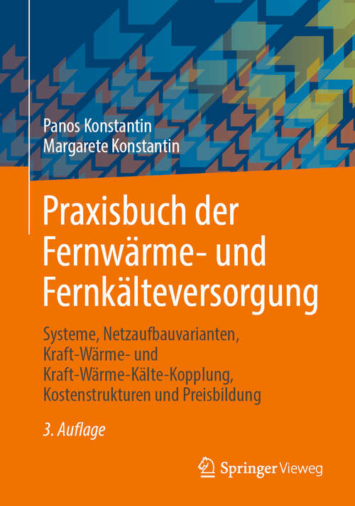 Book cover of Praxisbuch der Fernwärme- und Fernkälteversorgung: Systeme, Netzaufbauvarianten, Kraft-Wärme- und Kraft-Wärme-Kälte-Kopplung, Kostenstrukturen und Preisbildung (3. Auflage 2024)