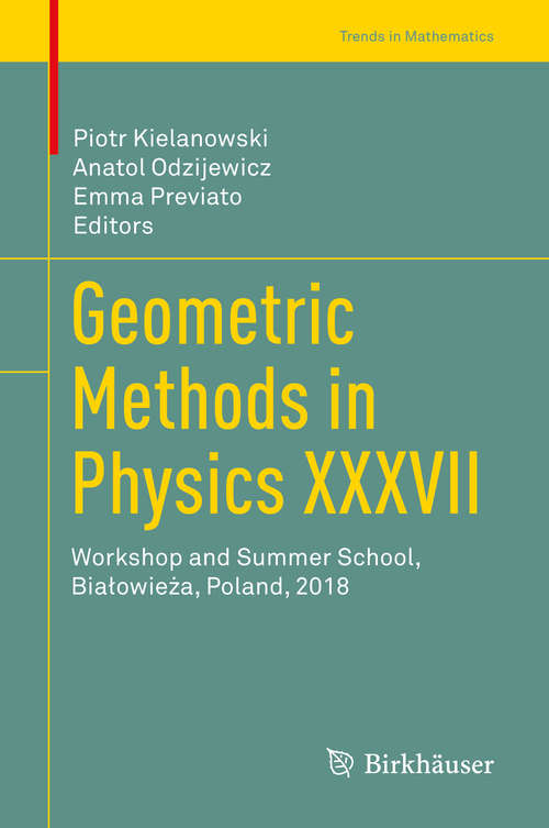 Book cover of Geometric Methods in Physics XXXVII: Workshop and Summer School, Białowieża, Poland, 2018 (1st ed. 2019) (Trends in Mathematics)