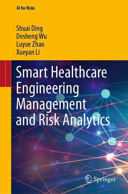 Book cover of Smart Healthcare Engineering Management and Risk Analytics (1st ed. 2022) (AI for Risks)