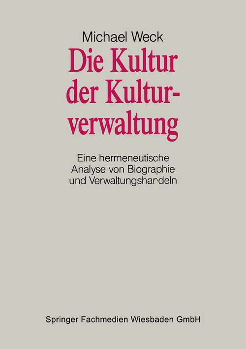 Book cover of Die Kultur der Kulturverwaltung: Eine hermeneutische Analyse von Biographie und Verwaltungshandeln (1995)