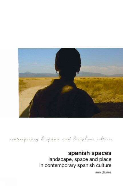 Book cover of Spanish Spaces: Landscape, Space and Place in Contemporary Spanish Culture (Contemporary Hispanic and Lusophone Cultures #6)