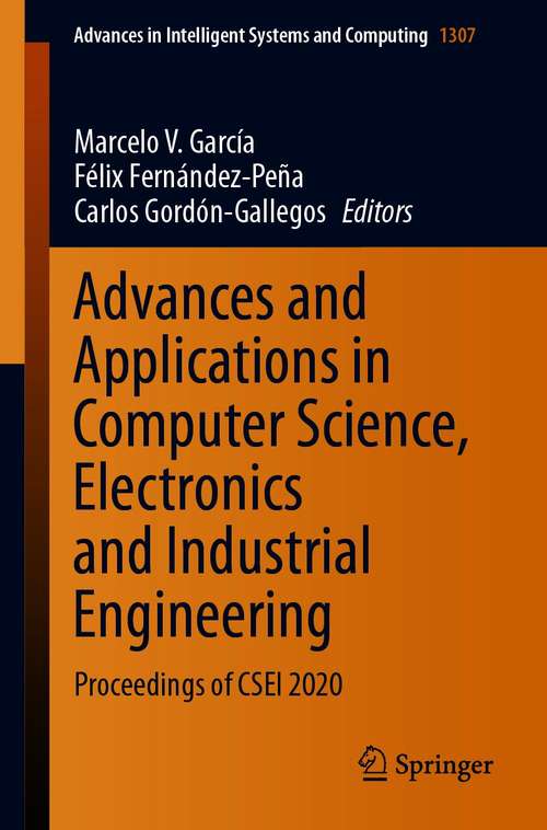 Book cover of Advances and Applications in Computer Science, Electronics and Industrial Engineering: Proceedings of CSEI 2020 (1st ed. 2021) (Advances in Intelligent Systems and Computing #1307)