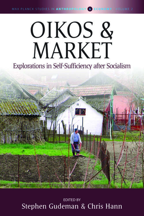 Book cover of Oikos and Market: Explorations in Self-Sufficiency after Socialism (Max Planck Studies in Anthropology and Economy #2)