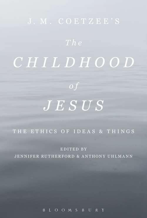 Book cover of J. M. Coetzee’s The Childhood of Jesus: The Ethics of Ideas and Things