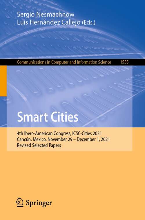 Book cover of Smart Cities: 4th Ibero-American Congress, ICSC-Cities 2021, Cancún, Mexico, November 29 - December 1, 2021, Revised Selected Papers (1st ed. 2022) (Communications in Computer and Information Science #1555)