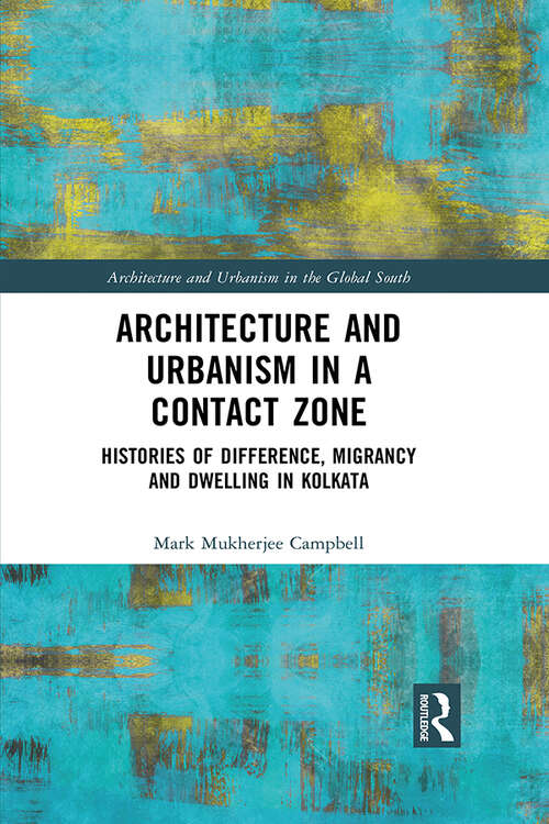 Book cover of Architecture and Urbanism in a Contact Zone: Histories of Difference, Migrancy and Dwelling in Kolkata (Architecture and Urbanism in the Global South)