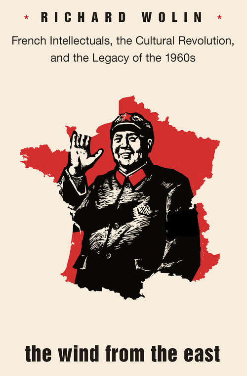 Book cover of The Wind from the East: French Intellectuals, the Cultural Revolution, and the Legacy of the 1960s