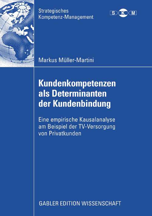 Book cover of Kundenkompetenzen als Determinanten der Kundenbindung: Eine empirische Kausalanalyse am Beispiel der TV-Versorgung von Privatkunden (2008) (Strategisches Kompetenz-Management)