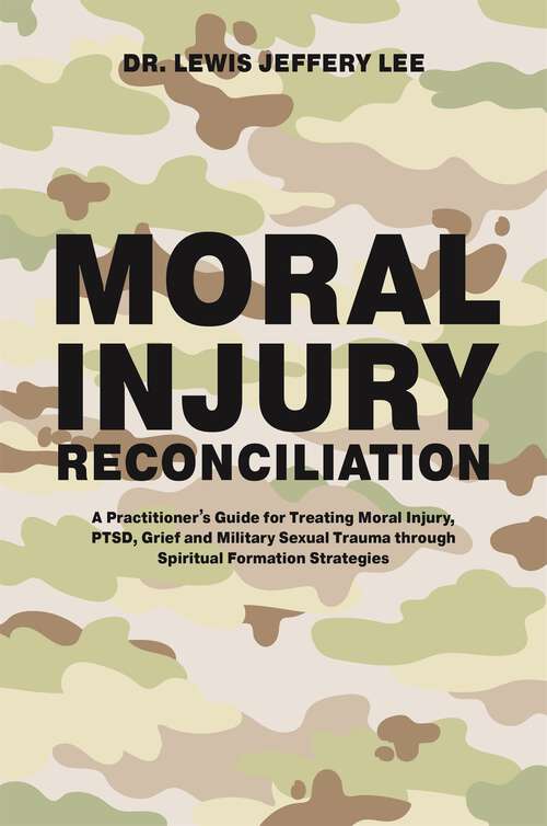 Book cover of Moral Injury Reconciliation: A Practitioner's Guide for Treating Moral Injury, PTSD, Grief, and Military Sexual Trauma through Spiritual Formation Strategies