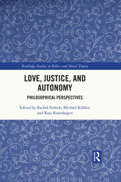 Book cover of Love, Justice, and Autonomy: Philosophical Perspectives (Routledge Studies in Ethics and Moral Theory)