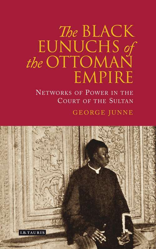 Book cover of The Black Eunuchs of the Ottoman Empire: Networks of Power in the Court of the Sultan (Library Of Ottoman Studies)