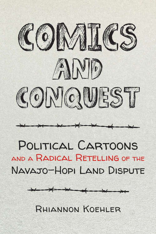 Book cover of Comics and Conquest: Political Cartoons And A Radical Retelling Of The Navajo-hopi Land Dispute