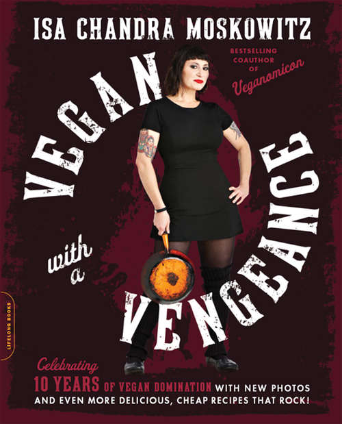 Book cover of Vegan with a Vengeance, 10th Anniversary Edition: Over 150 Delicious, Cheap, Animal-Free Recipes That Rock