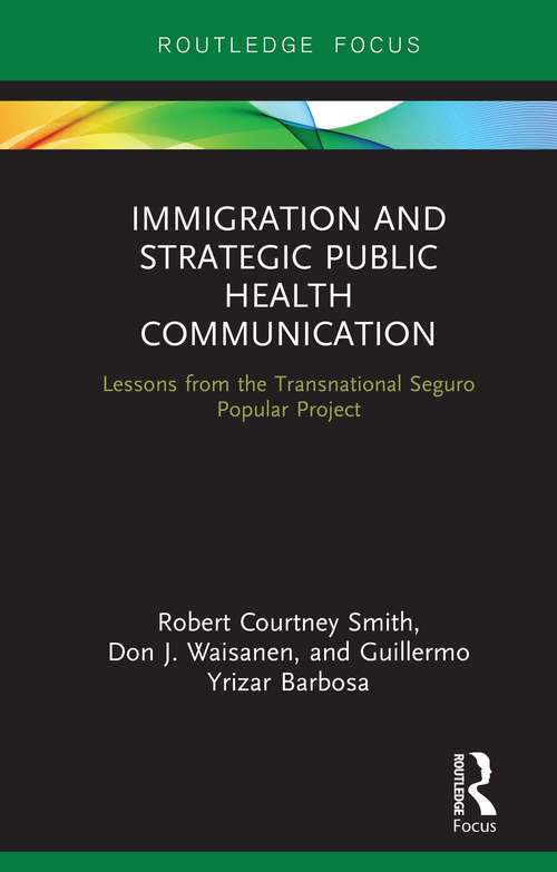 Book cover of Immigration and Strategic Public Health Communication: Lessons from the Transnational Seguro Popular Project (Routledge Research in Health Communication)