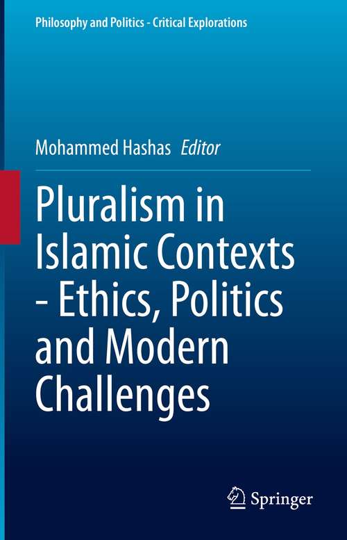 Book cover of Pluralism in Islamic Contexts - Ethics, Politics and Modern Challenges (1st ed. 2021) (Philosophy and Politics - Critical Explorations #16)