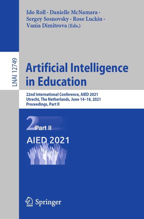 Book cover of Artificial Intelligence in Education: 22nd International Conference, AIED 2021, Utrecht, The Netherlands, June 14–18, 2021, Proceedings, Part II (1st ed. 2021) (Lecture Notes in Computer Science #12749)