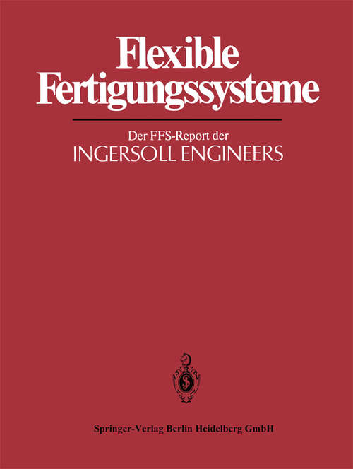 Book cover of Flexible Fertigungssysteme: Der FFS-Report der INGERSOLL ENGINEERS (1985) (IPA-IAO - Forschung und Praxis Tagungsberichte #1)