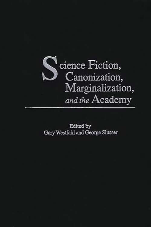 Book cover of Science Fiction, Canonization, Marginalization, and the Academy (Contributions to the Study of Science Fiction and Fantasy)