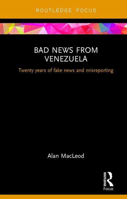 Book cover of Bad News from Venezuela: Twenty years of fake news and misreporting