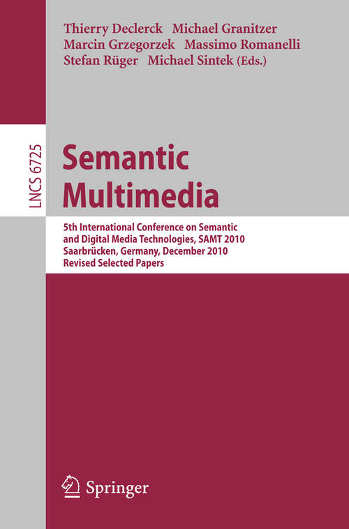 Book cover of Semantic Multimedia: 5th International Conference on Semantic and Digital Media Technologies, SAMT 2010, Saarbrücken, Germany, December 1-3, 2010, Revised Selected Papers (2011) (Lecture Notes in Computer Science #6725)