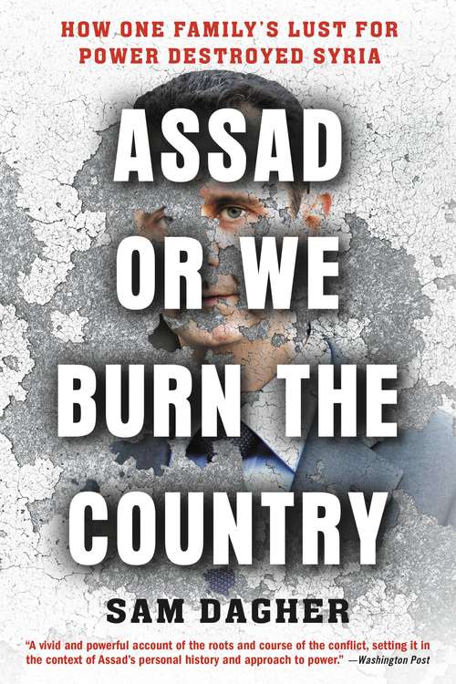 Book cover of Assad or We Burn the Country: How One Family's Lust for Power Destroyed Syria