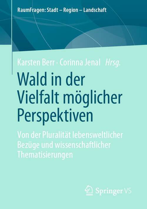 Book cover of Wald in der Vielfalt möglicher Perspektiven: Von der Pluralität lebensweltlicher Bezüge und wissenschaftlicher Thematisierungen (1. Aufl. 2022) (RaumFragen: Stadt – Region – Landschaft)
