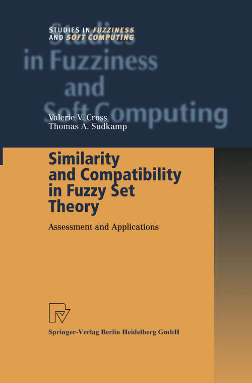 Book cover of Similarity and Compatibility in Fuzzy Set Theory: Assessment and Applications (2002) (Studies in Fuzziness and Soft Computing #93)