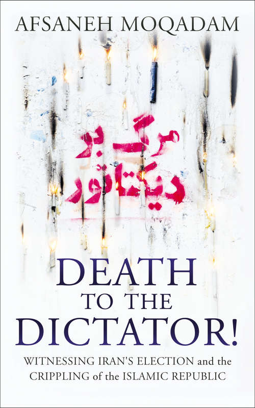 Book cover of Death to the Dictator!: Witnessing Iran's election and the Crippling of the Islamic Republic