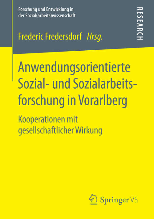 Book cover of Anwendungsorientierte Sozial- und Sozialarbeitsforschung in Vorarlberg: Kooperationen mit gesellschaftlicher Wirkung (1. Aufl. 2015) (Forschung und Entwicklung in der Sozial(arbeits)wissenschaft)