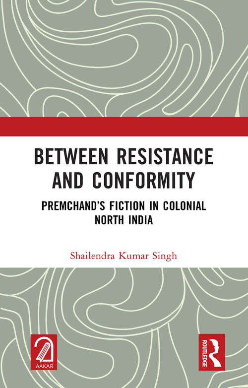 Book cover of Between Resistance and Conformity: Premchand’s Fiction in Colonial North India