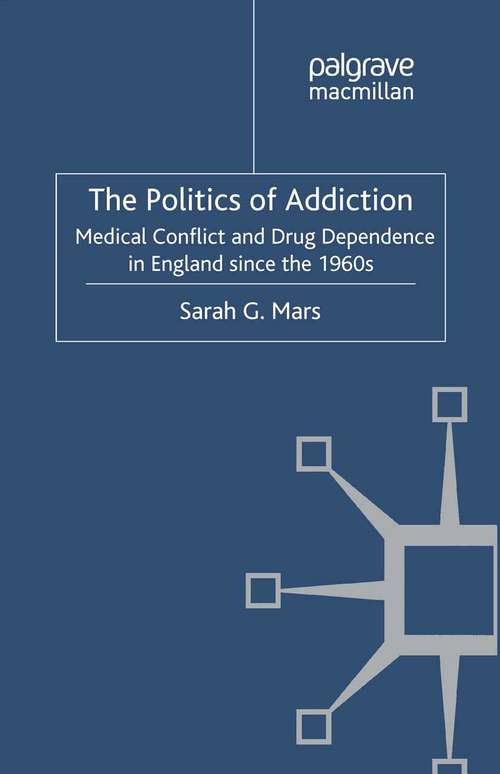 Book cover of The Politics of Addiction: Medical Conflict and Drug Dependence in England Since the 1960s (2012) (Science, Technology and Medicine in Modern History)