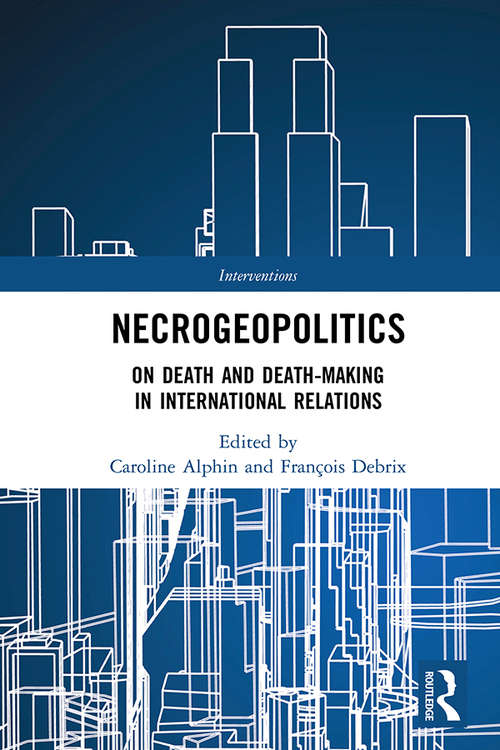 Book cover of Necrogeopolitics: On Death and Death-Making in International Relations (Interventions)