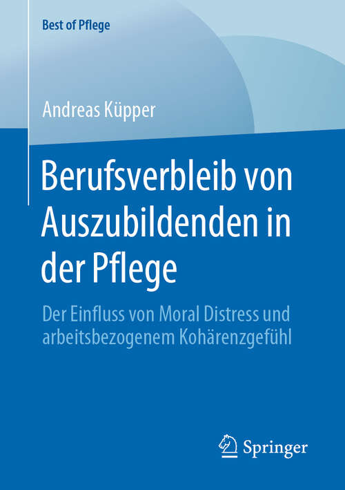 Book cover of Berufsverbleib von Auszubildenden in der Pflege: Der Einfluss von Moral Distress und arbeitsbezogenem Kohärenzgefühl (1. Aufl. 2020) (Best of Pflege)