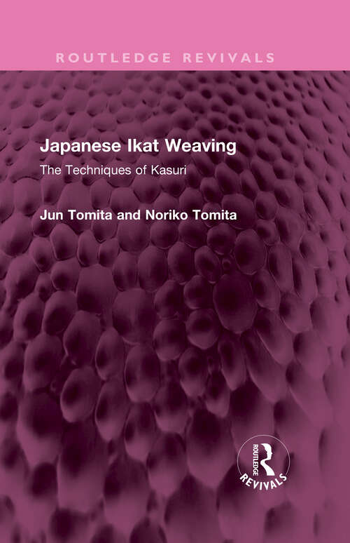 Book cover of Japanese Ikat Weaving: The Techniques of Kasuri (Routledge Revivals)