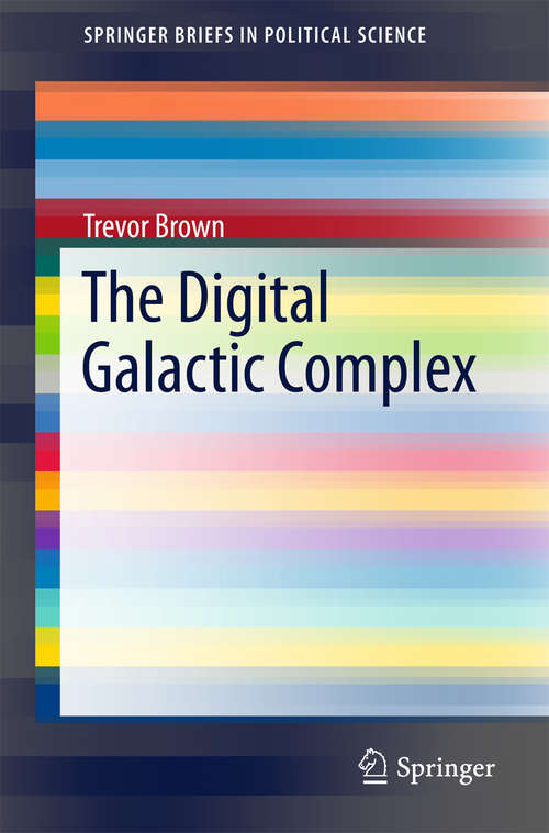 Book cover of The Digital Galactic Complex (1st ed. 2016) (SpringerBriefs in Political Science #30)