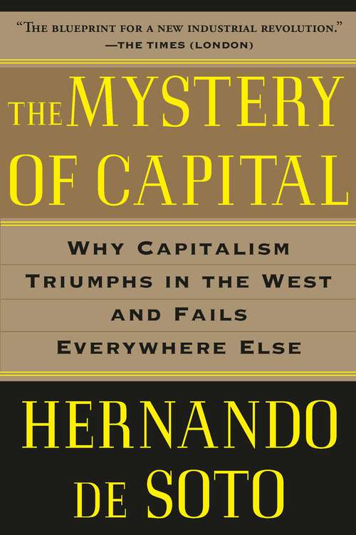 Book cover of The Mystery of Capital: Why Capitalism Triumphs in the West and Fails Everywhere Else (Morgenthau Memorial Lecture On Ethics And Foreign Policy Ser.: No. 21)