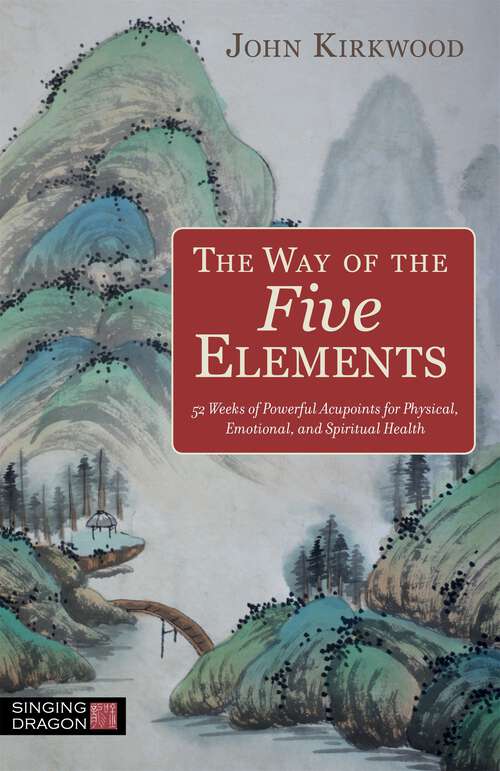 Book cover of The Way of the Five Elements: 52 weeks of powerful acupoints for physical, emotional, and spiritual health (PDF)