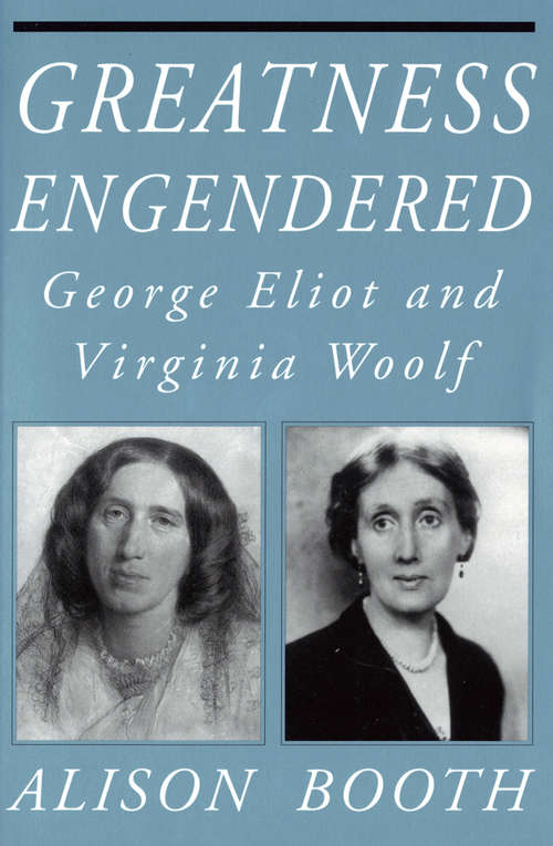 Book cover of Greatness Engendered: George Eliot and Virginia Woolf (Reading Women Writing)