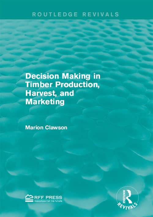 Book cover of Decision Making in Timber Production, Harvest, and Marketing (Routledge Revivals)