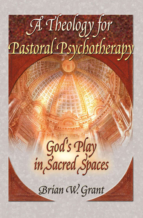 Book cover of A Theology for Pastoral Psychotherapy: God's Play in Sacred Spaces